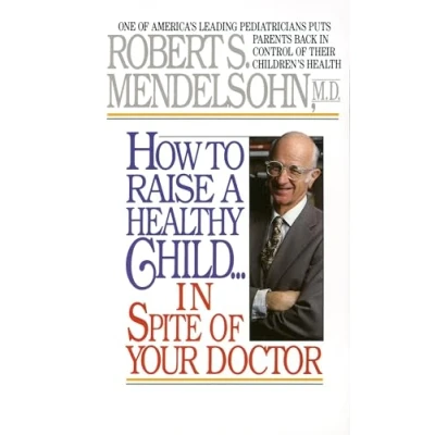 Afbeelding van How to Raise a Healthy Child in Spite of Your Doctor: One America&#039;s Leading Pediatricians Puts Parents Back Control Their Children&#039;s Health