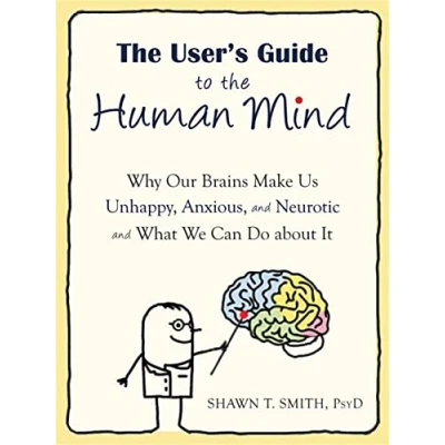 Afbeelding van the User&#039;s Guide to Human Mind: Why Our Brains Make Us Unhappy, Anxious, and Neurotic What We Can Do about It