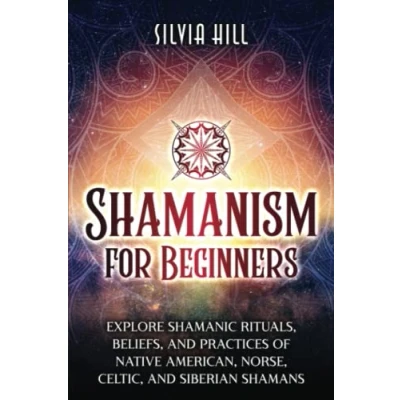 Afbeelding van Shamanism for Beginners: Explore Shamanic Rituals, Beliefs, and Practices of Native American, Norse, Celtic, Siberian Shamans