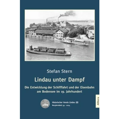 Afbeelding van Lindau unter Dampf: Die Entwicklung der Schifffahrt und Eisenbahn am Bodensee im 19. Jahrhundert