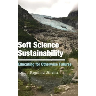 Afbeelding van Soft Science Sustainability: Educating for Otherwise Futures