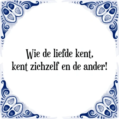 Afbeelding van Wie de liefde kent, kent zichzelf en ander! Tegeltje + Spreuk