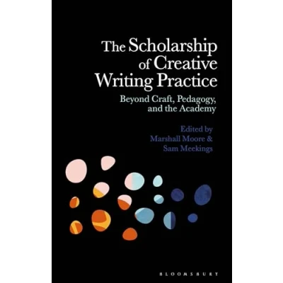 Afbeelding van the Scholarship of Creative Writing Practice: Beyond Craft, Pedagogy, and Academy