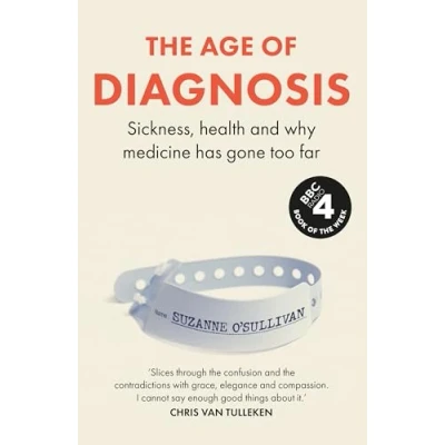 Afbeelding van The Age of Diagnosis: Sickness, Health and How Modern Medicine Has Gone Too Far