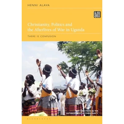 Afbeelding van Christianity, Politics and the Afterlives of War in Uganda: There is Confusion