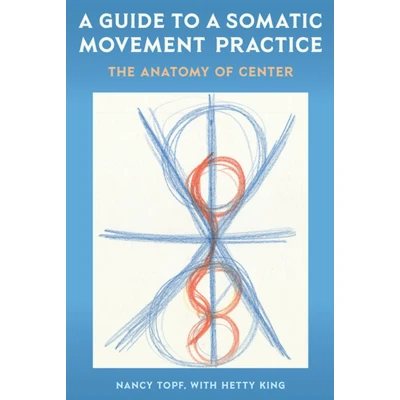 Afbeelding van a Guide to Somatic Movement Practice: The Anatomy of Center