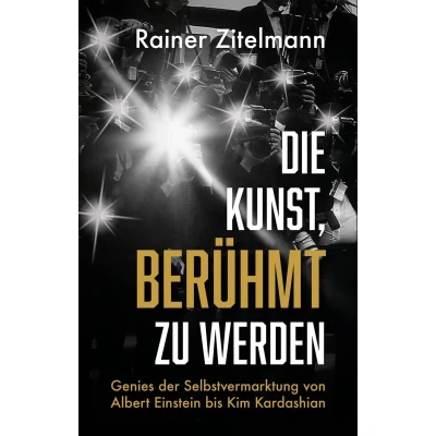 Afbeelding van Die Kunst, berühmt zu werden: Genies der Selbstvermarktung von Albert Einstein bis Kim Kardashian