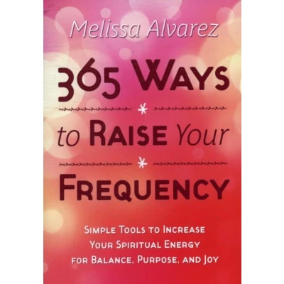 Afbeelding van 365 Ways to Raise Your Frequency: Simple Tools Increase Spiritual Energy for Balance, Purpose, and Joy