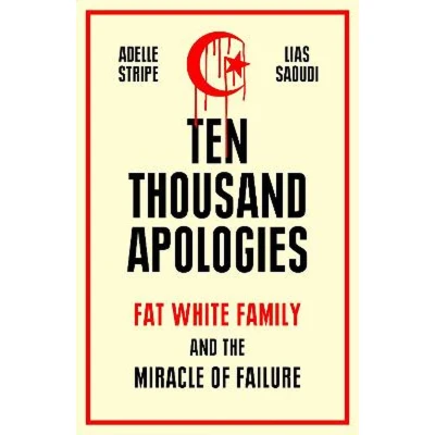 Afbeelding van Ten Thousand Apologies: Fat White Family and the Miracle of Failure