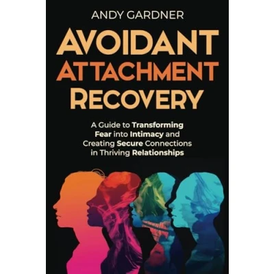 Afbeelding van Avoidant Attachment Recovery: A Guide to Transforming Fear into Intimacy and Creating Secure Connections in Thriving Relationships