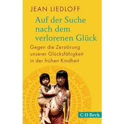 Afbeelding van Auf der Suche nach dem verlorenen Glück: Gegen die Zerstörung unserer Glücksfähigkeit in frühen Kindheit
