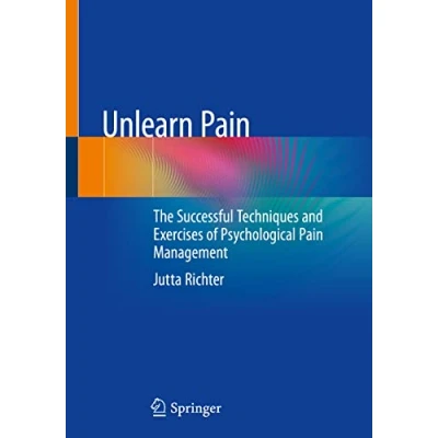 Afbeelding van Unlearn Pain: The Successful Techniques And Exercises Of Psychological Pain Management