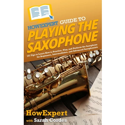 Afbeelding van HowExpert Guide to Playing the Saxophone: 101 Tips Learn How Practice, Play, and Perform Saxophone for Beginners, Intermediates, Advanced Saxophonists