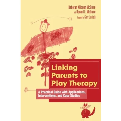 Afbeelding van Linking Parents to Play Therapy: A Practical Guide with Applications, Interventions, and Case Studies