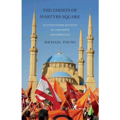 Afbeelding van Ghosts of Martyrs Square: An Eyewitness Account Lebanon&#039;s Life Struggle