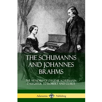 Afbeelding van The Schumanns and Johannes Brahms: Memoirs of Eugenie Schumann, Daughter to Robert Clara
