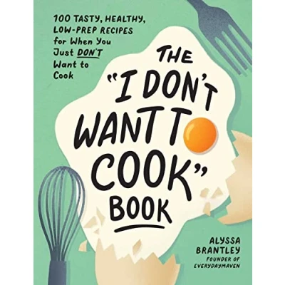 Afbeelding van The &quot;I Don&#039;t Want to Cook&quot; Book: 100 Tasty, Healthy, Low Prep Recipes for When You Just Cook