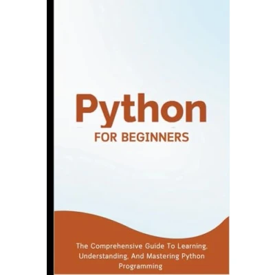 Afbeelding van Python For Beginners: The Comprehensive Guide To Learning, Understanding, And Mastering Programming