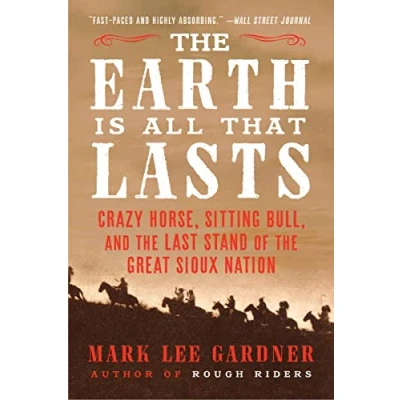 Afbeelding van the Earth Is All That Lasts: Crazy Horse, Sitting Bull, and Last Stand of Great Sioux Nation