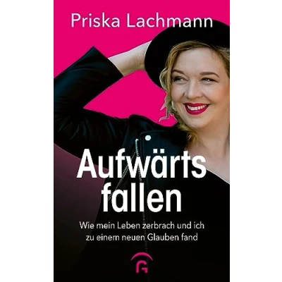 Afbeelding van Aufwärts fallen: Wie mein Leben zerbrach und ich zu einem neuen Glauben fand