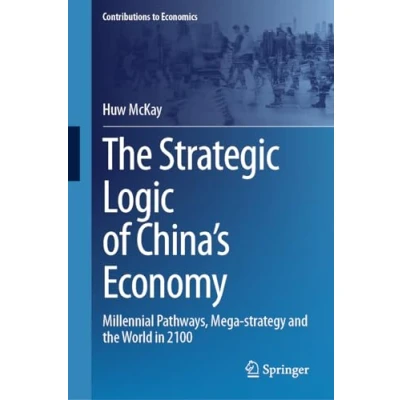 Afbeelding van the Strategic Logic of China’s Economy: Millennial Pathways, Mega strategy and World in 2100