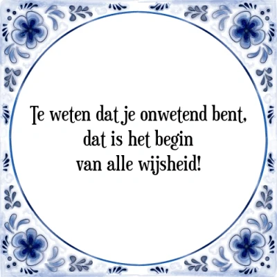 Afbeelding van Te weten dat je onwetend bent, is het begin Tegeltje + Spreuk