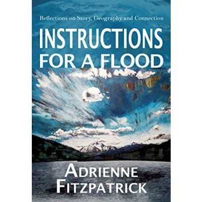 Afbeelding van Instructions for a Flood: Reflections on Story, Geography and Connection