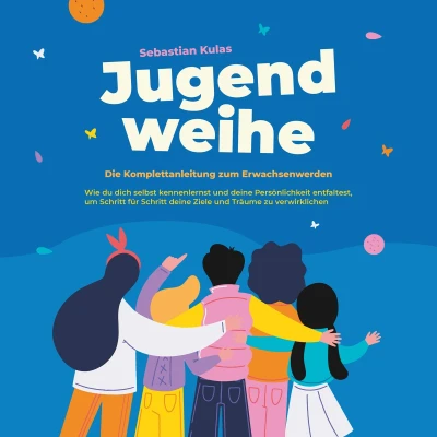 Afbeelding van Jugendweihe Die Komplettanleitung zum Erwachsenwerden: Wie du dich selbst kennenlernst und deine Persönlichkeit entfaltest, um Schritt für Ziele Träume zu verwirklichen