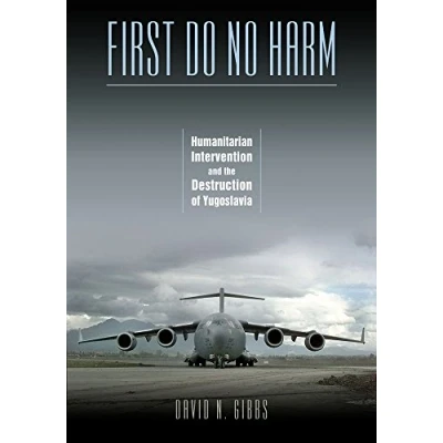 Afbeelding van First Do No Harm: Humanitarian Intervention and the Destruction of Yugoslavia