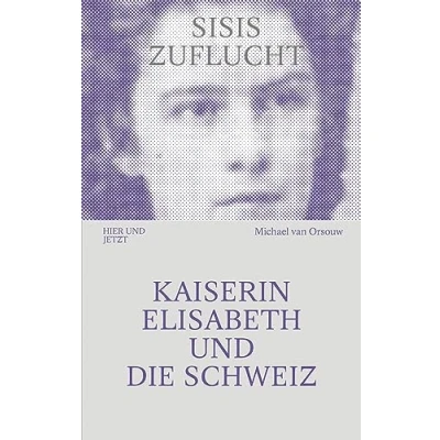 Afbeelding van SISIS ZUFLUCHT: Kaiserin Elisabeth und die Schweiz