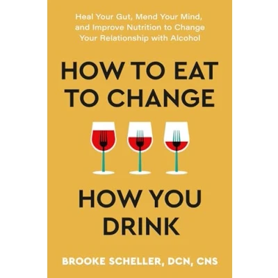 Afbeelding van How to Eat Change You Drink: Heal Your Gut, Mend Mind, and Improve Nutrition Relationship with Alcohol
