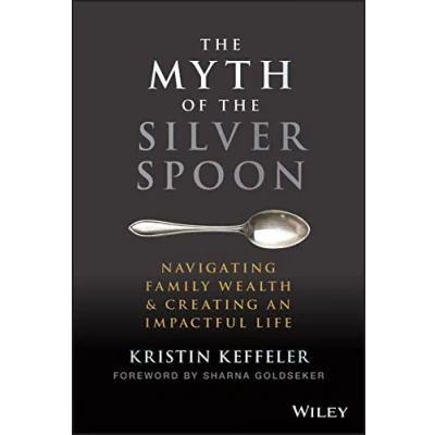 Afbeelding van the Myth of Silver Spoon: Navigating Family Wealth and Creating an Impactful Life