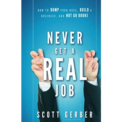 Afbeelding van Never Get a &quot;Real&quot; Job: How to Dump Your Boss, Build Business and Not Go Broke