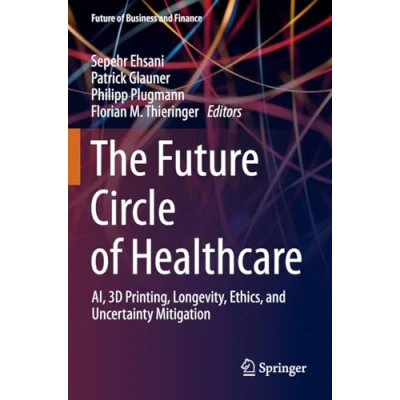 Afbeelding van The Future Circle of Healthcare: AI, 3D Printing, Longevity, Ethics, and Uncertainty Mitigation