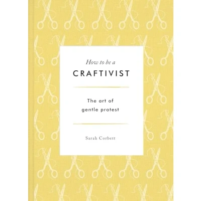 Afbeelding van How to be a Craftivist: The Art of Gentle Protest