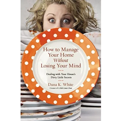 Afbeelding van How to Manage Your Home Without Losing Mind: Dealing with House&#039;s Dirty Little Secrets