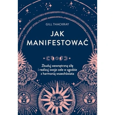 Afbeelding van Jak manifestować. Zbuduj wewnętrzną siłę i realizuj swoje cele w zgodzie z harmonią wszechświata