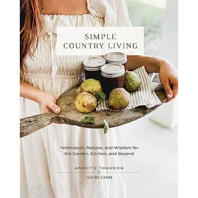 Afbeelding van Simple Country Living: Techniques, Recipes, and Wisdom for the Garden, Kitchen, Beyond