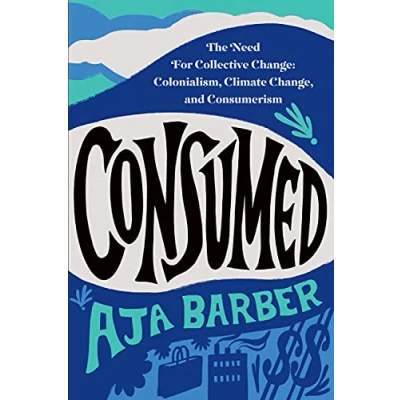 Afbeelding van Consumed: The Need for Collective Change: Colonialism, Climate Change, and Consumerism