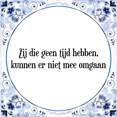Afbeelding van Zij die geen tijd hebben, kunnen er niet mee omga Tegeltje + Spreuk