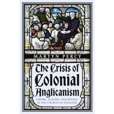 Afbeelding van the Crisis of Colonial Anglicanism: Empire, Slavery and Revolt in Church England