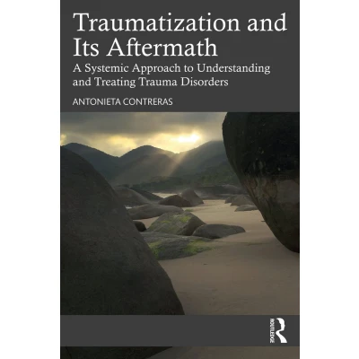 Afbeelding van Traumatization and Its Aftermath: A Systemic Approach to Understanding Treating Trauma Disorders
