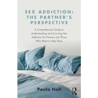 Afbeelding van Sex Addiction: The Partner&#039;s Perspective: A Comprehensive Guide to Understanding and Surviving Addiction For Partners Those Who Want Help Them