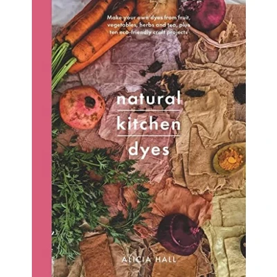Afbeelding van Natural Kitchen Dyes: Make Your Own Dyes from Fruit, Vegetables, Herbs and Tea, Plus 12 Eco Friendly Craft Projects