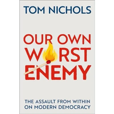 Afbeelding van Our Own Worst Enemy: The Assault from within on Modern Democracy
