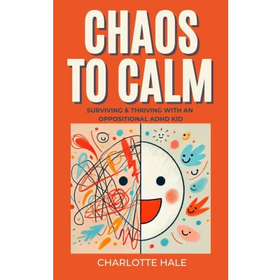 Afbeelding van Chaos to Calm: Surviving And Thriving With An Oppositional ADHD Kid