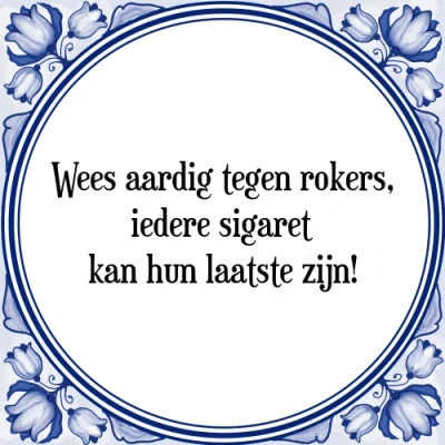 Afbeelding van Wees aardig tegen rokers, iedere sigaret kan hun Tegeltje + Spreuk
