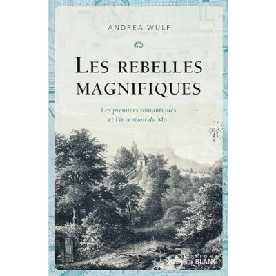 Afbeelding van Les rebelles magnifiques: premiers romantiques et l&#039;invention du Moi
