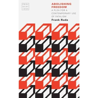 Afbeelding van Abolishing Freedom: a Plea for Contemporary Use of Fatalism