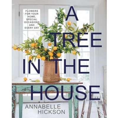Afbeelding van A Tree in the House: Flowers for Your Home, Special Occasions and Every Day